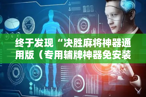 终于发现“决胜麻将神器通用版（专用辅牌神器免安装）