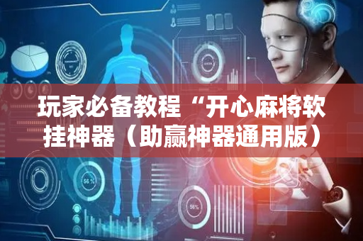 玩家必备教程“开心麻将软挂神器（助赢神器通用版）