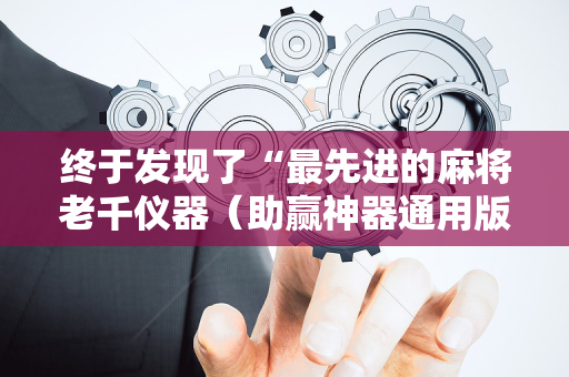 终于发现了“最先进的麻将老千仪器（助赢神器通用版）