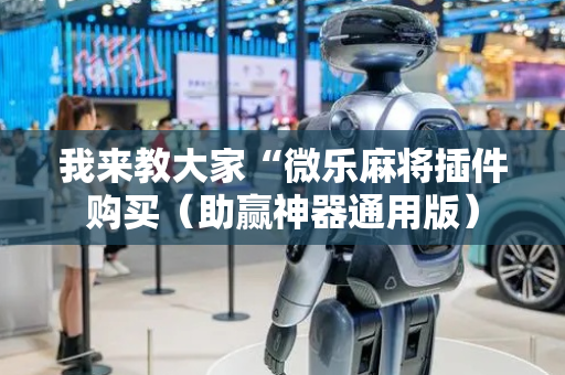 我来教大家“微乐麻将插件购买（助赢神器通用版）