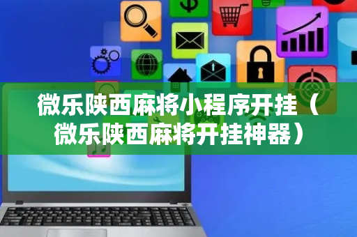 微乐陕西麻将小程序开挂（微乐陕西麻将开挂神器）