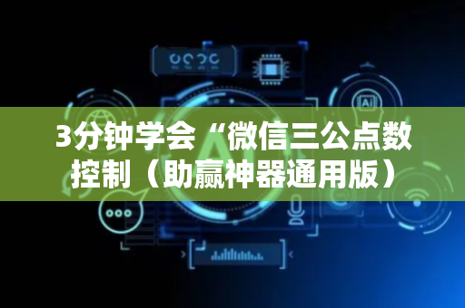3分钟学会“微信三公点数控制（助赢神器通用版）