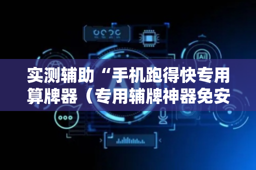 实测辅助“手机跑得快专用算牌器（专用辅牌神器免安装）