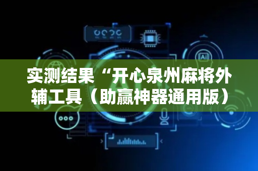 实测结果“开心泉州麻将外辅工具（助赢神器通用版）