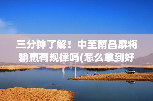 三分钟了解！中至南昌麻将输赢有规律吗(怎么拿到好牌)