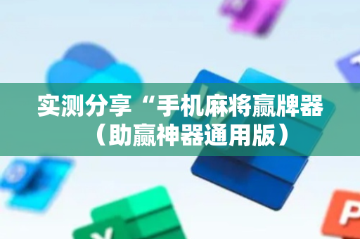实测分享“手机麻将赢牌器（助赢神器通用版）