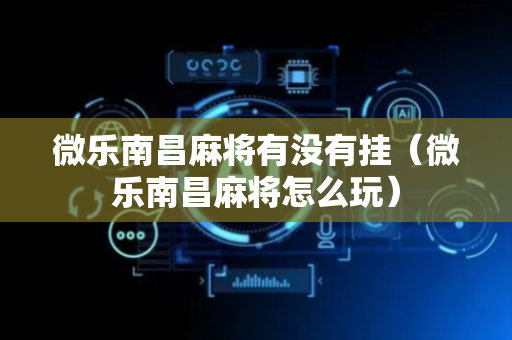 微乐南昌麻将有没有挂（微乐南昌麻将怎么玩）