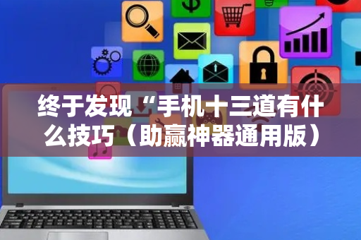 终于发现“手机十三道有什么技巧（助赢神器通用版）
