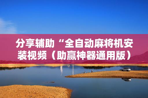 分享辅助“全自动麻将机安装视频（助赢神器通用版）