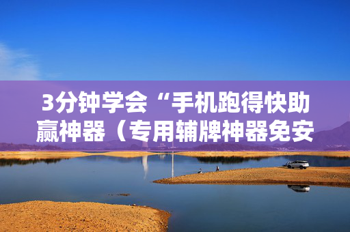 3分钟学会“手机跑得快助赢神器（专用辅牌神器免安装）