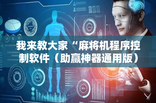 我来教大家“麻将机程序控制软件（助赢神器通用版）