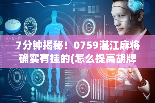 7分钟揭秘！0759湛江麻将确实有挂的(怎么提高胡牌率)