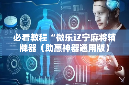 必看教程“微乐辽宁麻将辅牌器（助赢神器通用版）