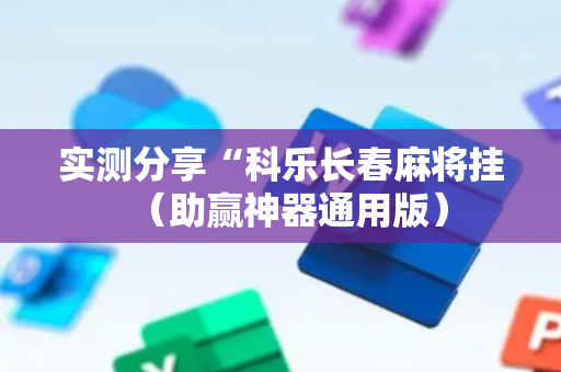 实测分享“科乐长春麻将挂（助赢神器通用版）