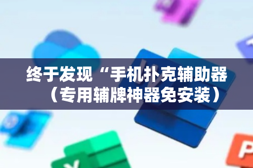 终于发现“手机扑克辅助器（专用辅牌神器免安装）