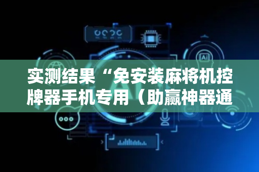 实测结果“免安装麻将机控牌器手机专用（助赢神器通用版）