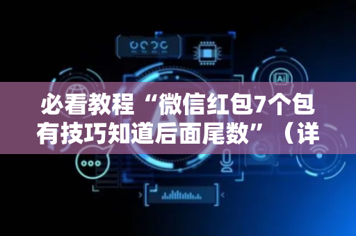 必看教程“微信红包7个包有技巧知道后面尾数”（详细透视教程）-哔哩哔哩