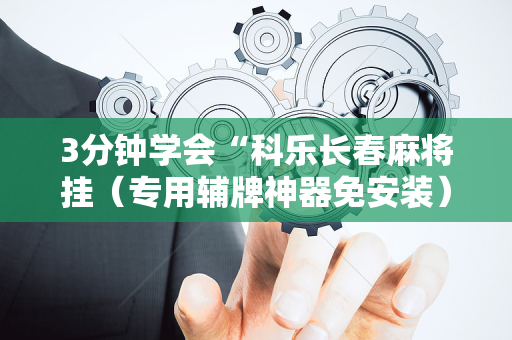 3分钟学会“科乐长春麻将挂（专用辅牌神器免安装）