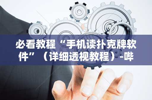 必看教程“手机读扑克牌软件”（详细透视教程）-哔哩哔哩