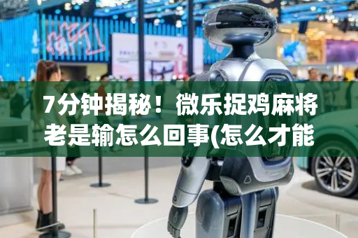 7分钟揭秘！微乐捉鸡麻将老是输怎么回事(怎么才能起到好牌)