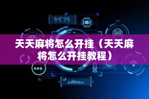 天天麻将怎么开挂（天天麻将怎么开挂教程）