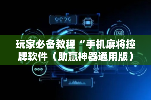 玩家必备教程“手机麻将控牌软件（助赢神器通用版）