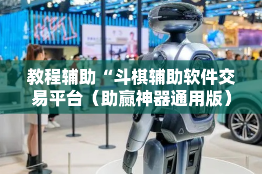 教程辅助“斗棋辅助软件交易平台（助赢神器通用版）