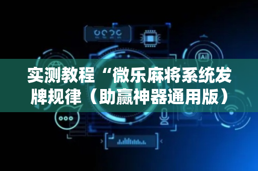 实测教程“微乐麻将系统发牌规律（助赢神器通用版）