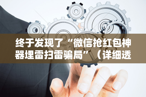 终于发现了“微信抢红包神器埋雷扫雷骗局”（详细透视教程）-哔哩哔哩