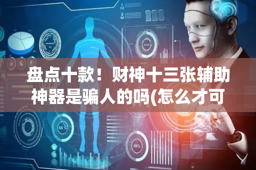 盘点十款！财神十三张辅助神器是骗人的吗(怎么才可以赢)