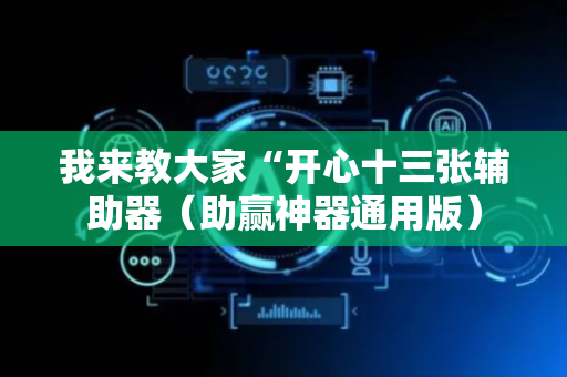 我来教大家“开心十三张辅助器（助赢神器通用版）