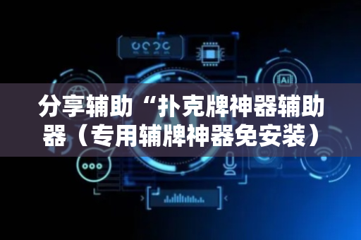 分享辅助“扑克牌神器辅助器（专用辅牌神器免安装）