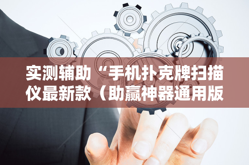 实测辅助“手机扑克牌扫描仪最新款（助赢神器通用版）