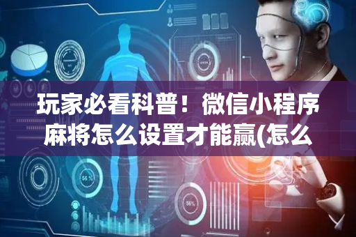 玩家必看科普！微信小程序麻将怎么设置才能赢(怎么调胜率)