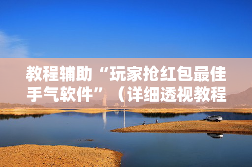 教程辅助“玩家抢红包最佳手气软件”（详细透视教程）-哔哩哔哩