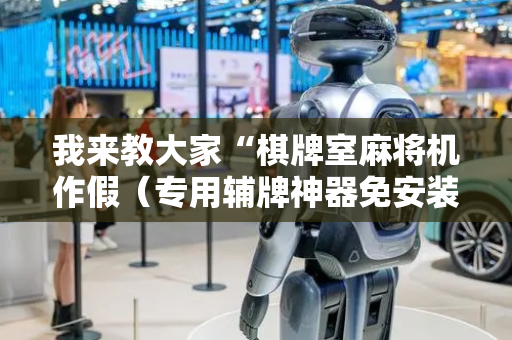 我来教大家“棋牌室麻将机作假（专用辅牌神器免安装）