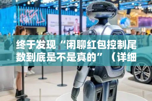 终于发现“闲聊红包控制尾数到底是不是真的”（详细透视教程）-哔哩哔哩