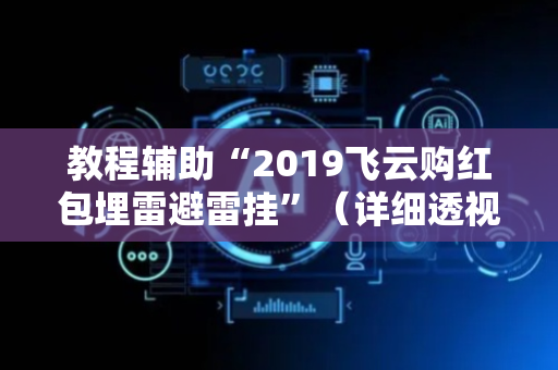 教程辅助“2019飞云购红包埋雷避雷挂”（详细透视教程）-哔哩哔哩