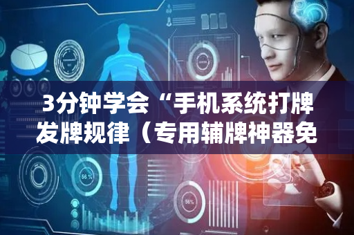 3分钟学会“手机系统打牌发牌规律（专用辅牌神器免安装）