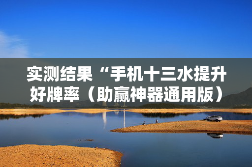 实测结果“手机十三水提升好牌率（助赢神器通用版）