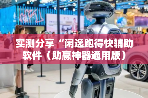 实测分享“闲逸跑得快辅助软件（助赢神器通用版）