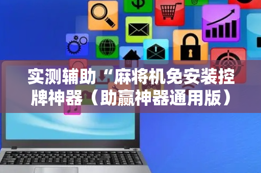 实测辅助“麻将机免安装控牌神器（助赢神器通用版）