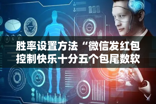 胜率设置方法“微信发红包控制快乐十分五个包尾数软件”（详细透视教程）-哔哩哔哩