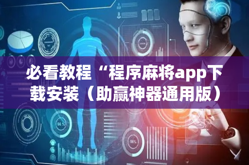 必看教程“程序麻将app下载安装（助赢神器通用版）