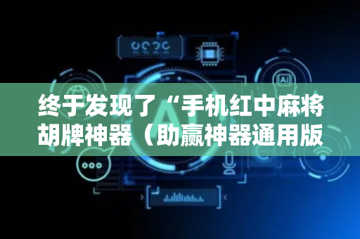 终于发现了“手机红中麻将胡牌神器（助赢神器通用版）