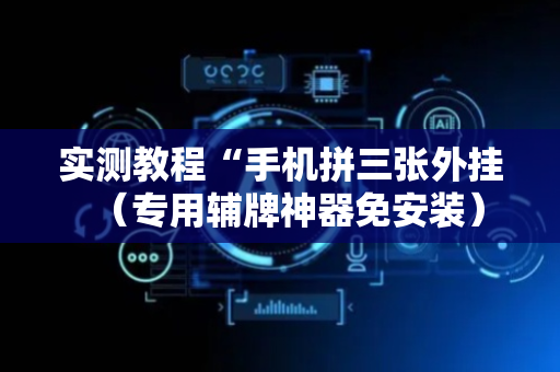 实测教程“手机拼三张外挂（专用辅牌神器免安装）