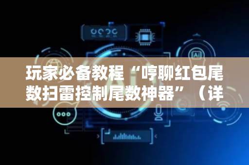 玩家必备教程“哼聊红包尾数扫雷控制尾数神器”（详细透视教程）-哔哩哔哩
