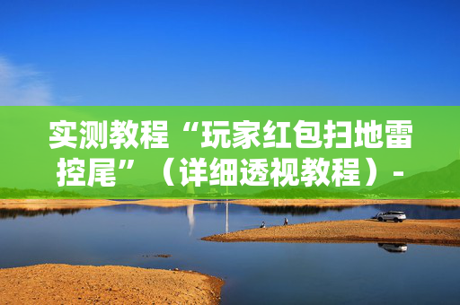实测教程“玩家红包扫地雷控尾”（详细透视教程）-哔哩哔哩