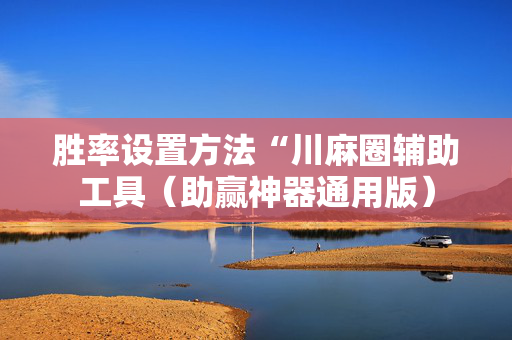 胜率设置方法“川麻圈辅助工具（助赢神器通用版）