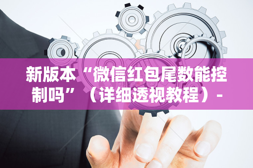新版本“微信红包尾数能控制吗”（详细透视教程）-哔哩哔哩